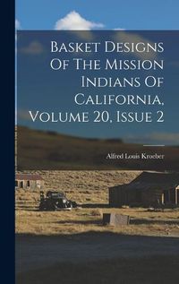 Cover image for Basket Designs Of The Mission Indians Of California, Volume 20, Issue 2