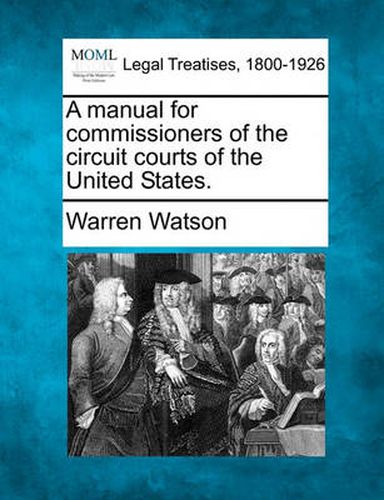 Cover image for A Manual for Commissioners of the Circuit Courts of the United States.