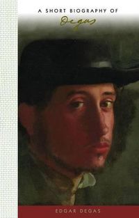 Cover image for A Short Biography of Edgar Degas