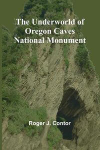 Cover image for The Underworld of Oregon Caves National Monument