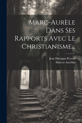 Cover image for Marc-aurele Dans Ses Rapports Avec Le Christianisme...