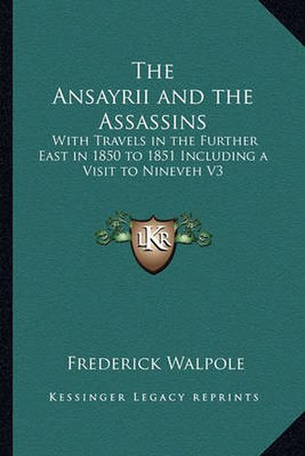 Cover image for The Ansayrii and the Assassins: With Travels in the Further East in 1850 to 1851 Including a Visit to Nineveh V3