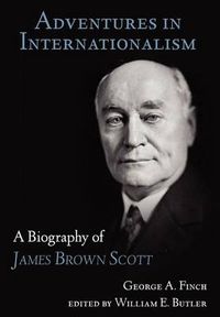 Cover image for Adventures in Internationalism: A Biography of James Brown Scott