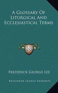 Cover image for A Glossary of Liturgical and Ecclesiastical Terms