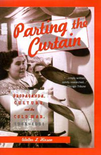 Cover image for Parting the Curtain: Propaganda, Culture, and the Cold War, 1945-1961