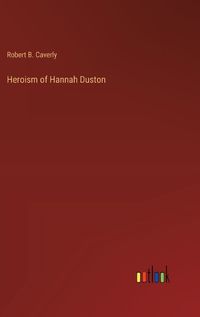 Cover image for Heroism of Hannah Duston