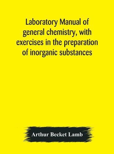 Cover image for Laboratory manual of general chemistry, with exercises in the preparation of inorganic substances