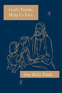 Cover image for God's Truths Help Us Live: Our Holy Faith Series