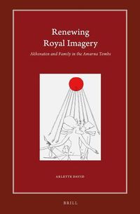 Cover image for Renewing Royal Imagery: Akhenaten and Family in the Amarna Tombs