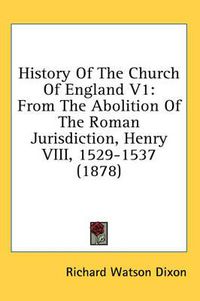 Cover image for History of the Church of England V1: From the Abolition of the Roman Jurisdiction, Henry VIII, 1529-1537 (1878)