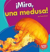 Cover image for !Mira, Una Medusa! (Look, a Jellyfish!)