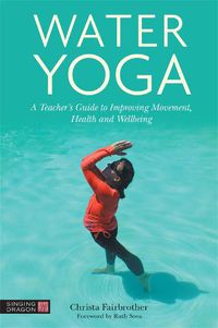 Cover image for Water Yoga: A Teacher's Guide to Improving Movement, Health and Wellbeing