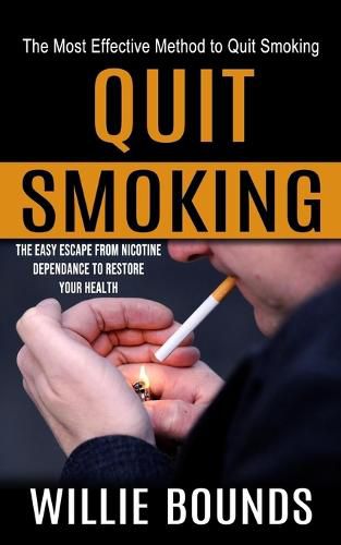 Cover image for Quit Smoking: The Most Effective Method to Quit Smoking (The Easy Escape From Nicotine Dependance to Restore Your Health)