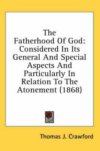 Cover image for The Fatherhood of God: Considered in Its General and Special Aspects and Particularly in Relation to the Atonement (1868)