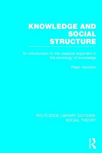 Cover image for Knowledge and Social Structure (RLE Social Theory): An Introduction to the Classical Argument in the Sociology of Knowledge