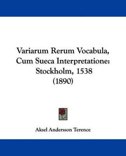 Cover image for Variarum Rerum Vocabula, Cum Sueca Interpretatione: Stockholm, 1538 (1890)