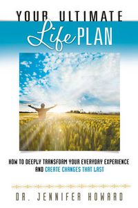 Cover image for Your Ultimate Life Plan: How to Deeply Transform Your Everyday Experience and Create Changes That Last