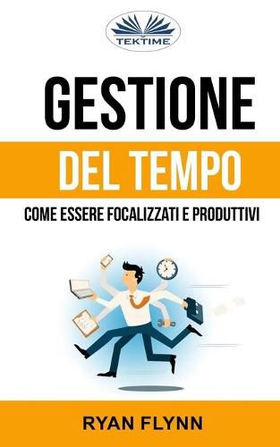 Cover image for Gestione Del Tempo: Come Essere Focalizzati E Produttivi