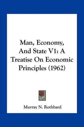 Man, Economy, and State V1: A Treatise on Economic Principles (1962)