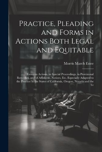 Cover image for Practice, Pleading and Forms in Actions Both Legal and Equitable