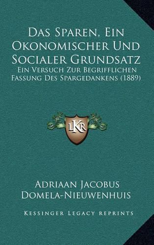 Cover image for Das Sparen, Ein Okonomischer Und Socialer Grundsatz: Ein Versuch Zur Begrifflichen Fassung Des Spargedankens (1889)