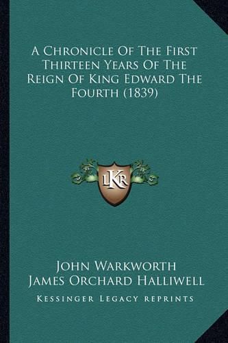 A Chronicle of the First Thirteen Years of the Reign of Kinga Chronicle of the First Thirteen Years of the Reign of King Edward the Fourth (1839) Edward the Fourth (1839)