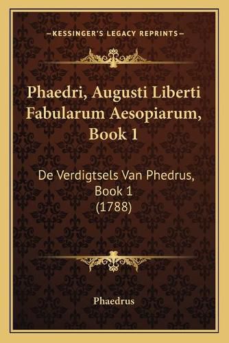 Phaedri, Augusti Liberti Fabularum Aesopiarum, Book 1: de Verdigtsels Van Phedrus, Book 1 (1788)