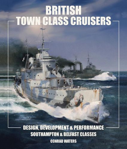 Cover image for British Town Class Cruisers: Southampton & Belfast Classes: Design, Development & Performance