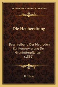 Cover image for Die Heubereitung: Beschreibung Der Methoden Zur Konservierung Der Grunfutterpflanzen (1892)