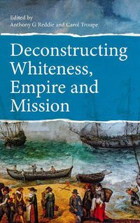 Cover image for Deconstructing Whiteness, Empire and Mission