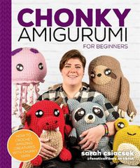 Cover image for Chonky Amigurumi: How to Crochet Amazing Critters & Creatures with Chunky Yarn