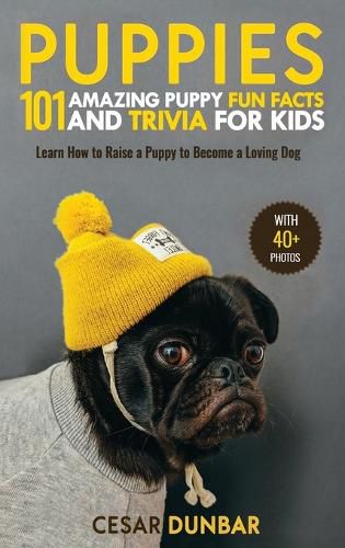 Cover image for Puppies: 101 Amazing Puppy Fun Facts and Trivia for Kids Learn How to Raise a Puppy to Become a Loving Dog (WITH 40+ PHOTOS!)