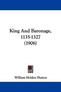 Cover image for King and Baronage, 1135-1327 (1906)