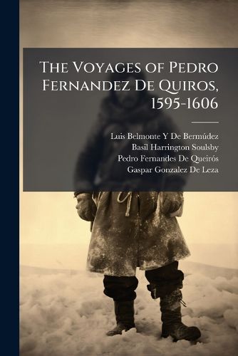 Cover image for The Voyages of Pedro Fernandez de Quiros, 1595-1606: True Account of the Events of the Voyage That the Captain Pedro Fernandez de Quiros Made by Order of His Majesty to the Southern Unknown Land, by