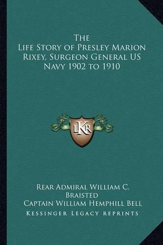 The Life Story of Presley Marion Rixey, Surgeon General US Navy 1902 to 1910