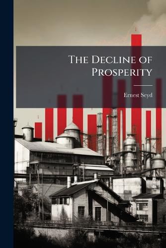 Cover image for The Decline of Prosperity: Its Insidious Cause and Obvious Remedy