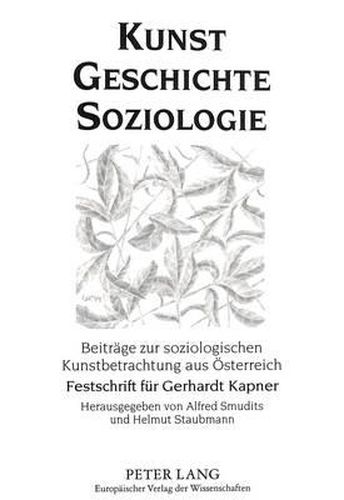 Cover image for Kunst - Geschichte - Soziologie: Beitraege Zur Soziologischen Kunstbetrachtung Aus Oesterreich. Festschrift Fuer Gerhardt Kapner Zum 70. Geburtstag