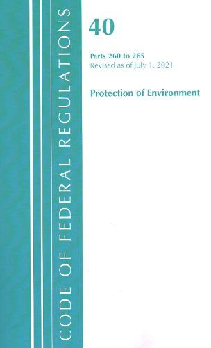 Cover image for Code of Federal Regulations, Title 40 Protection of the Environment 260-265, Revised as of July 1, 2021