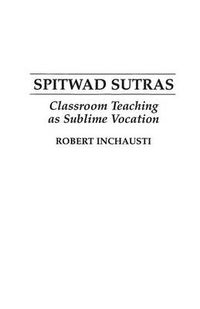 Cover image for Spitwad Sutras: Classroom Teaching as Sublime Vocation