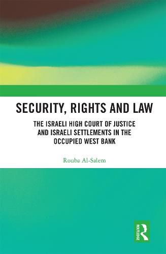 Cover image for Security, Rights and Law: The Israeli High Court of Justice and Israeli Settlements in the Occupied West Bank