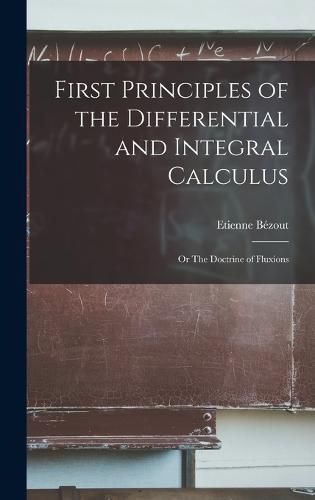 First Principles of the Differential and Integral Calculus