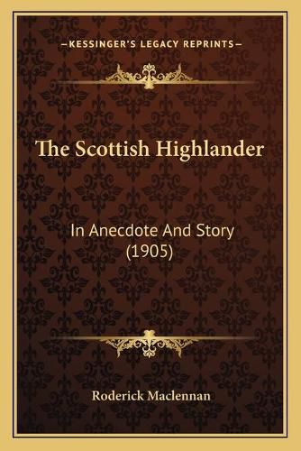 Cover image for The Scottish Highlander: In Anecdote and Story (1905)