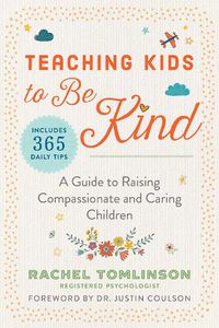 Cover image for Teaching Kids to Be Kind: A Guide to Raising Compassionate and Caring Children