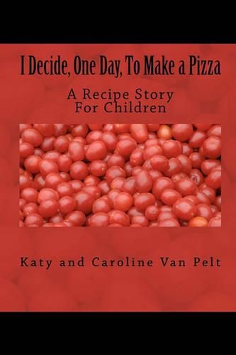 Cover image for I Decide, One Day, To Make a Pizza: A Recipe Story For Children