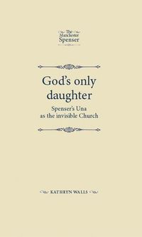 Cover image for God's Only Daughter: Spenser's Una as the Invisible Church