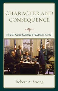 Cover image for Character and Consequence: Foreign Policy Decisions of George H. W. Bush