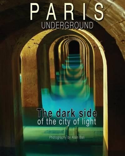 Cover image for Paris Underground: The dark side of the city of light