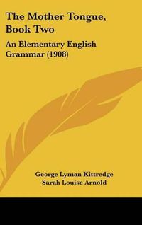 Cover image for The Mother Tongue, Book Two: An Elementary English Grammar (1908)