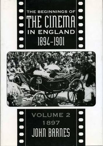 The Beginnings Of The Cinema In England,1894-1901: Volume 2: 1897