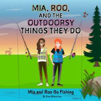 Cover image for Mia, Roo, and the Outdoorsy Things They Do: Mia and Roo Go Fishing